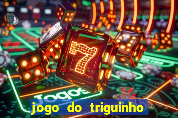 jogo do triguinho de ganhar dinheiro